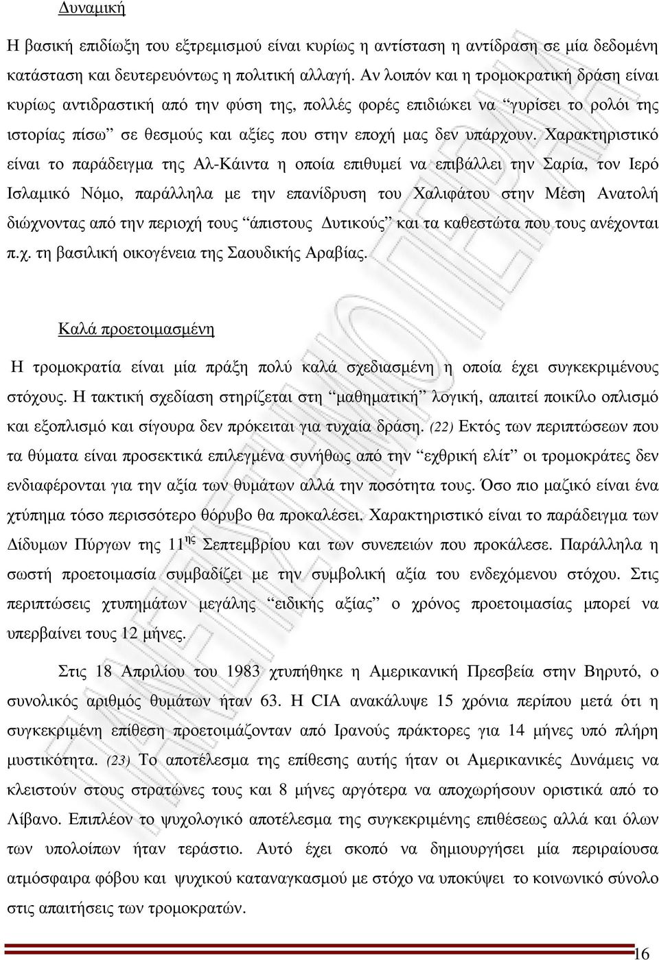 Χαρακτηριστικό είναι το παράδειγµα της Αλ-Κάιντα η οποία επιθυµεί να επιβάλλει την Σαρία, τον Ιερό Ισλαµικό Νόµο, παράλληλα µε την επανίδρυση του Χαλιφάτου στην Μέση Ανατολή διώχνοντας από την