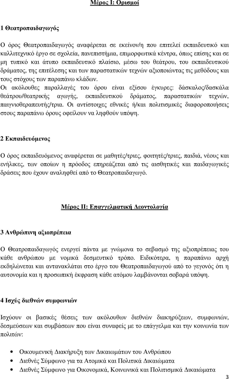 Οι ακόλουθες παραλλαγές του όρου είναι εξίσου έγκυρες: δάσκαλος/δασκάλα θεάτρου/θεατρικής αγωγής, εκπαιδευτικού δράµατος, παραστατικών τεχνών, παιγνιοθεραπευτής/τρια.