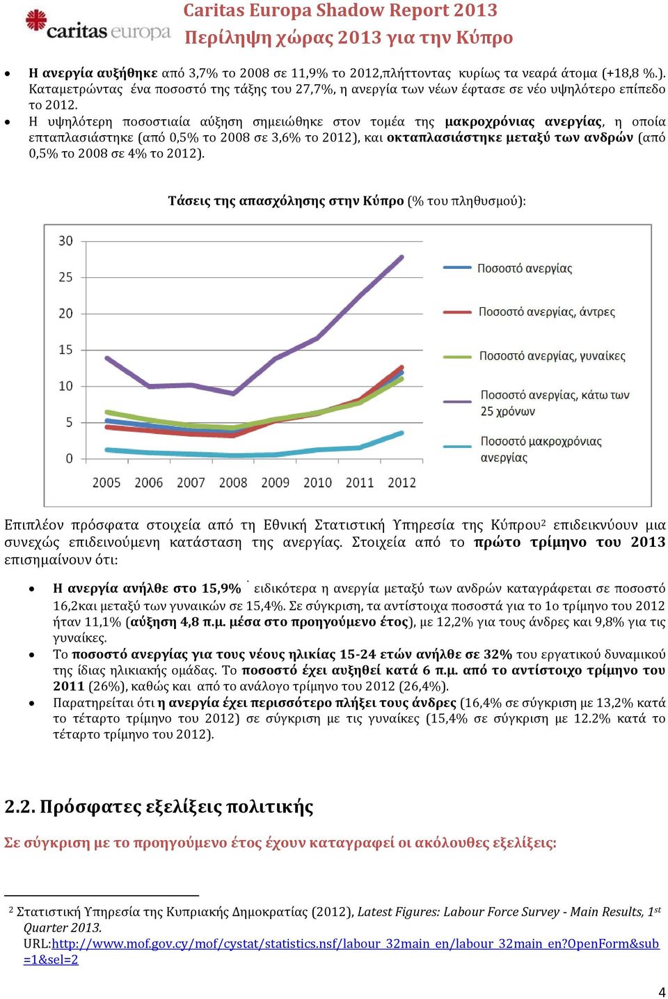 Η υψηλότερη ποσοστιαία αύξηση σημειώθηκε στον τομέα της μακροχρόνιας ανεργίας, η οποία επταπλασιάστηκε (από 0,5% το 2008 σε 3,6% το 2012), και οκταπλασιάστηκε μεταξύ των ανδρών (από 0,5% το 2008 σε