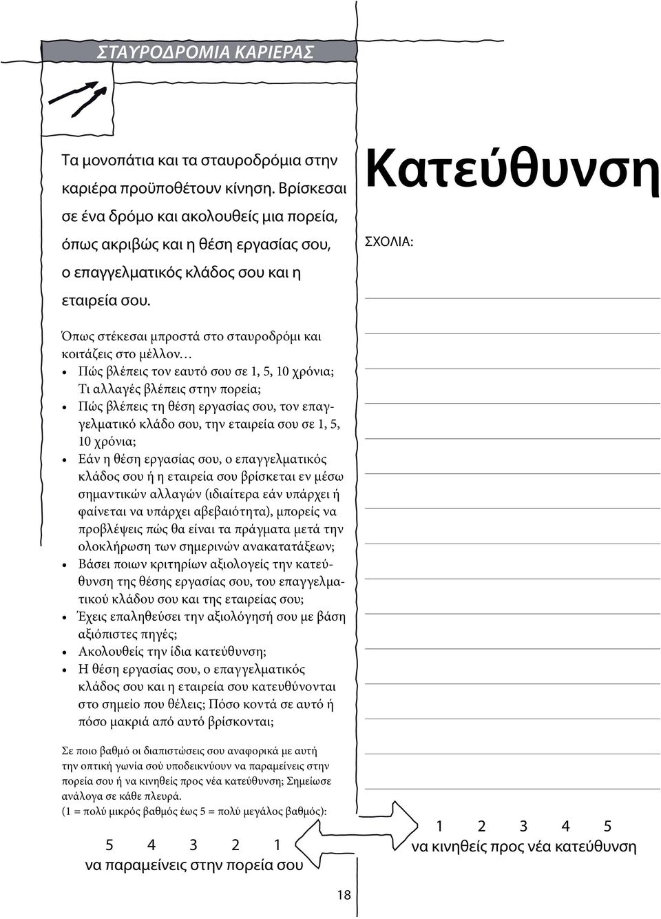 Κατεύθυνση ΣΧΟΛΙΑ: Όπως στέκεσαι μπροστά στο σταυροδρόμι και κοιτάζεις στο μέλλον Πώς βλέπεις τον εαυτό σου σε 1, 5, 10 χρόνια; Τι αλλαγές βλέπεις στην πορεία; Πώς βλέπεις τη θέση εργασίας σου, τον