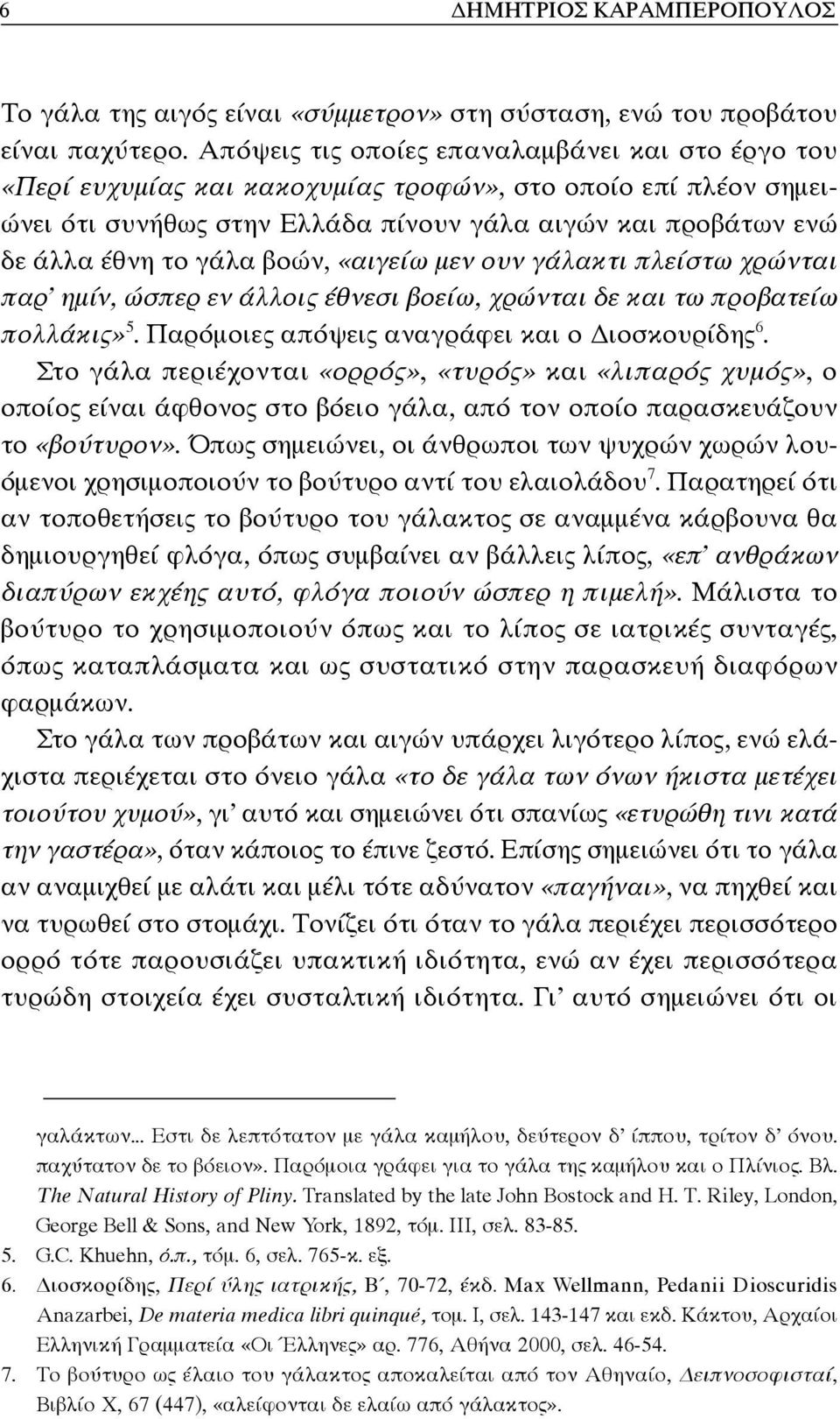 βοών, «αιγείω μεν ουν γάλακτι πλείστω χρώνται παρ ημίν, ώσπερ εν άλλοις έθνεσι βοείω, χρώνται δε και τω προβατείω πολλάκις» 5. Παρόμοιες απόψεις αναγράφει και ο ιοσκουρίδης 6.