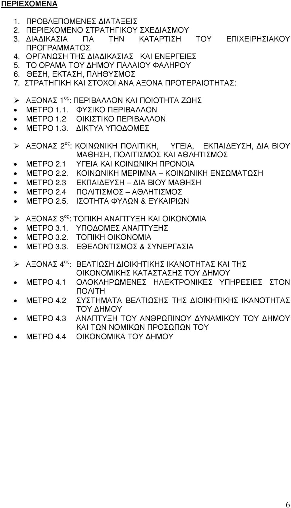 2 ΟΙΚΙΣΤΙΚΟ ΠΕΡΙΒΑΛΛΟΝ ΜΕΤΡΟ 1.3. ΙΚΤΥΑ ΥΠΟ ΟΜΕΣ ΑΞΟΝΑΣ 2 ος : ΚΟΙΝΩΝΙΚΗ ΠΟΛΙΤΙΚΗ, ΥΓΕΙΑ, ΕΚΠΑΙ ΕΥΣΗ, ΙΑ ΒΙΟΥ ΜΑΘΗΣΗ, ΠΟΛΙΤΙΣΜΟΣ ΚΑΙ ΑΘΛΗΤΙΣΜΟΣ ΜΕΤΡΟ 2.1 ΥΓΕΙΑ ΚΑΙ ΚΟΙΝΩΝΙΚΗ ΠΡΟΝΟΙΑ ΜΕΤΡΟ 2.2. ΚΟΙΝΩΝΙΚΗ ΜΕΡΙΜΝΑ ΚΟΙΝΩΝΙΚΗ ΕΝΣΩΜΑΤΩΣΗ ΜΕΤΡΟ 2.