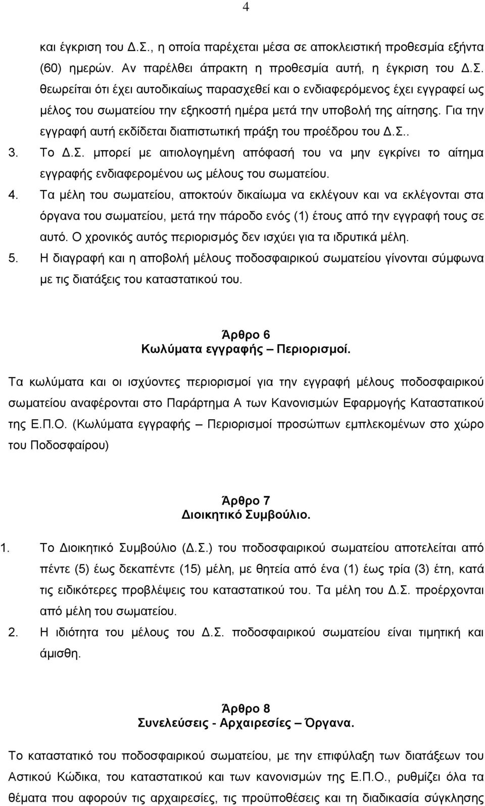 Τα μέλη του σωματείου, αποκτούν δικαίωμα να εκλέγουν και να εκλέγονται στα όργανα του σωματείου, μετά την πάροδο ενός (1) έτους από την εγγραφή τους σε αυτό.