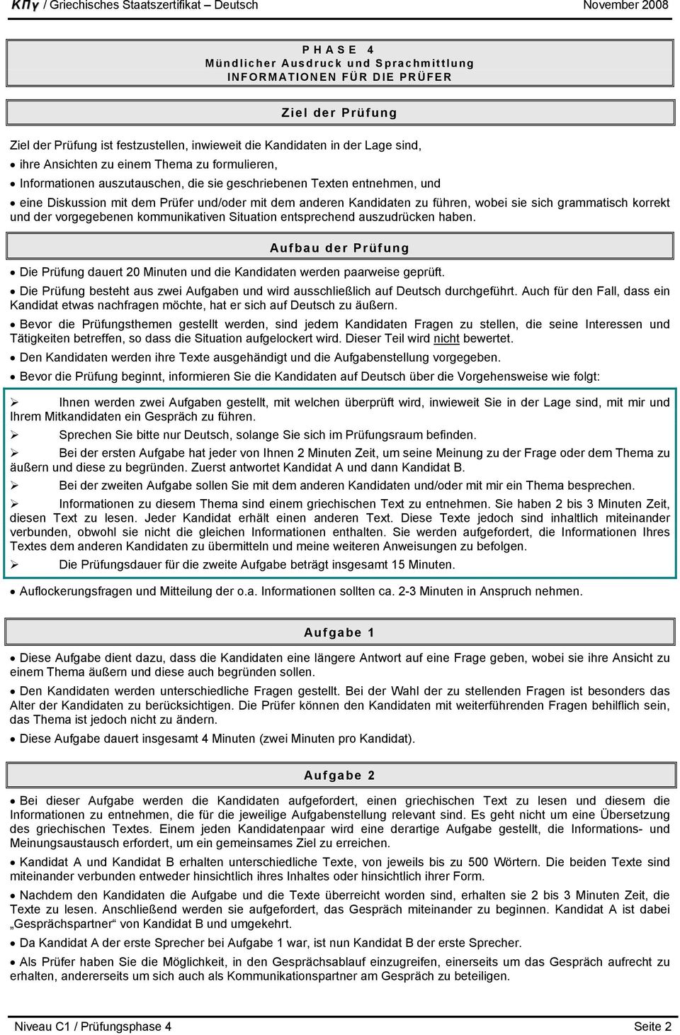 korrekt und der vorgegebenen kommunikativen Situation entsprechend auszudrücken haben. Aufbau der Prüfung Die Prüfung dauert 20 Minuten und die Kandidaten werden paarweise geprüft.