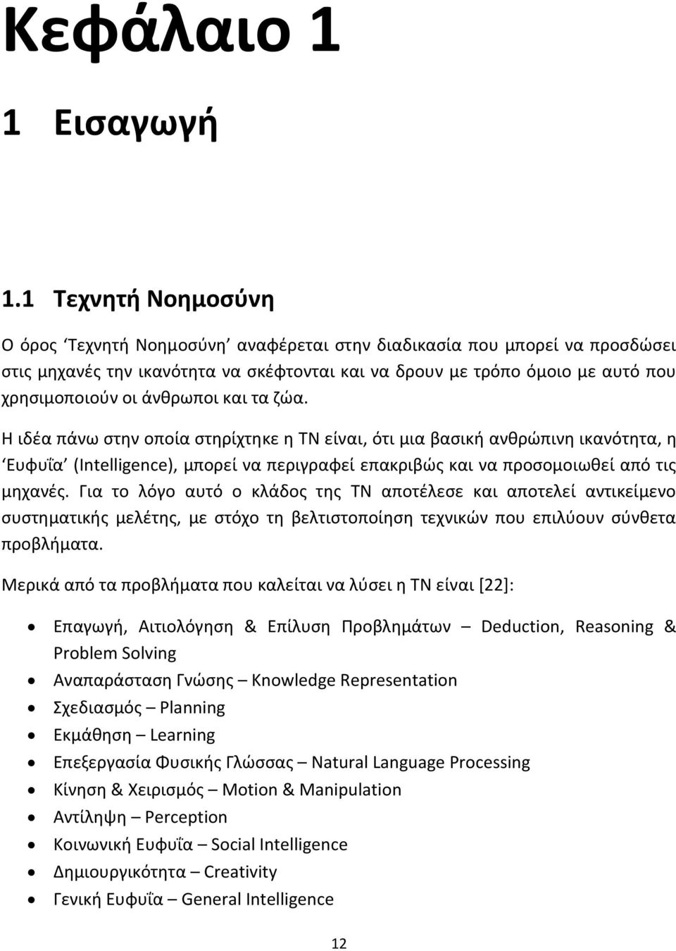 άνκρωποι και τα ηϊα. Θ ιδζα πάνω ςτθν οποία ςτθρίχτθκε θ ΤΝ είναι, ότι μια βαςικι ανκρϊπινθ ικανότθτα, θ Ευφυΐα (Intelligence), μπορεί να περιγραφεί επακριβϊσ και να προςομοιωκεί από τισ μθχανζσ.