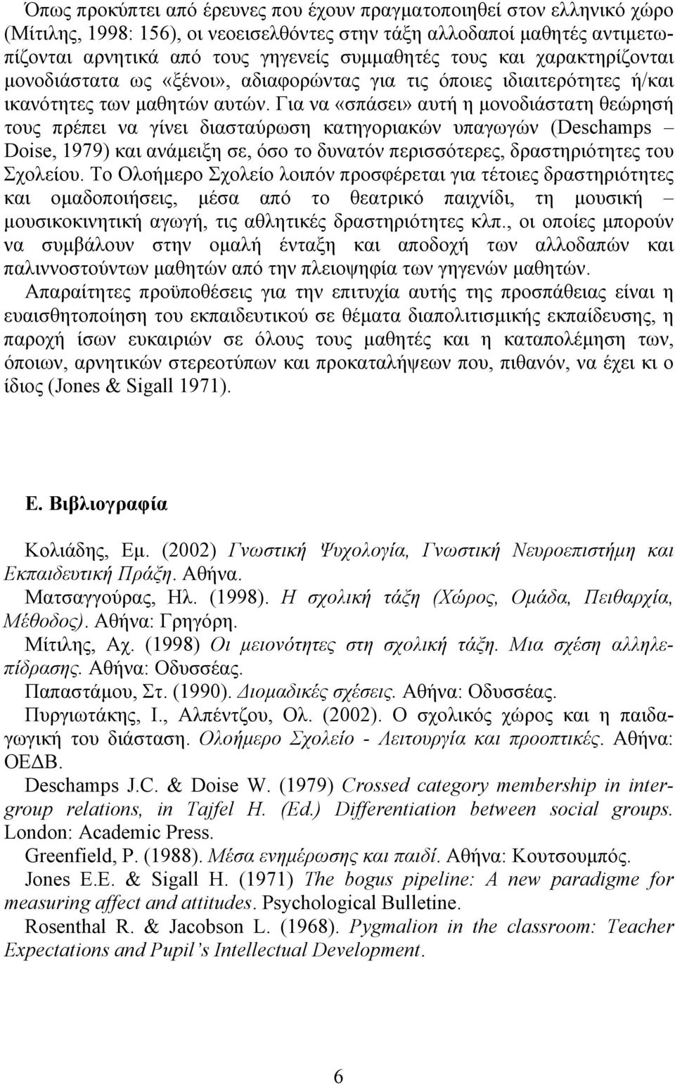 Για να «σπάσει» αυτή η µονοδιάστατη θεώρησή τους πρέπει να γίνει διασταύρωση κατηγοριακών υπαγωγών (Deschamps Doise, 1979) και ανάµειξη σε, όσο το δυνατόν περισσότερες, δραστηριότητες του Σχολείου.