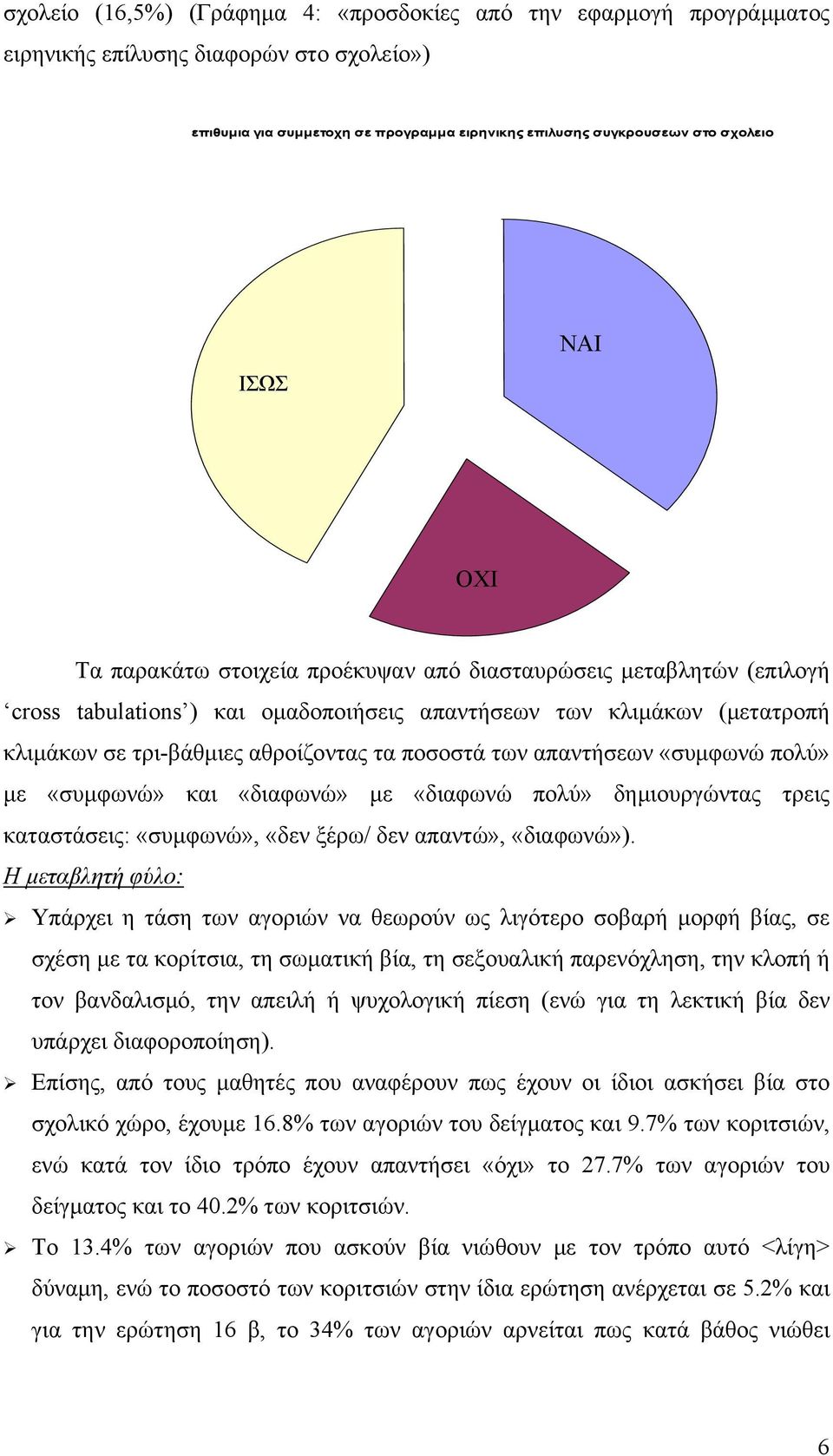 απαντήσεων «συμφωνώ πολύ» με «συμφωνώ» και «διαφωνώ» με «διαφωνώ πολύ» δημιουργώντας τρεις καταστάσεις: «συμφωνώ», «δεν ξέρω/ δεν απαντώ», «διαφωνώ»).