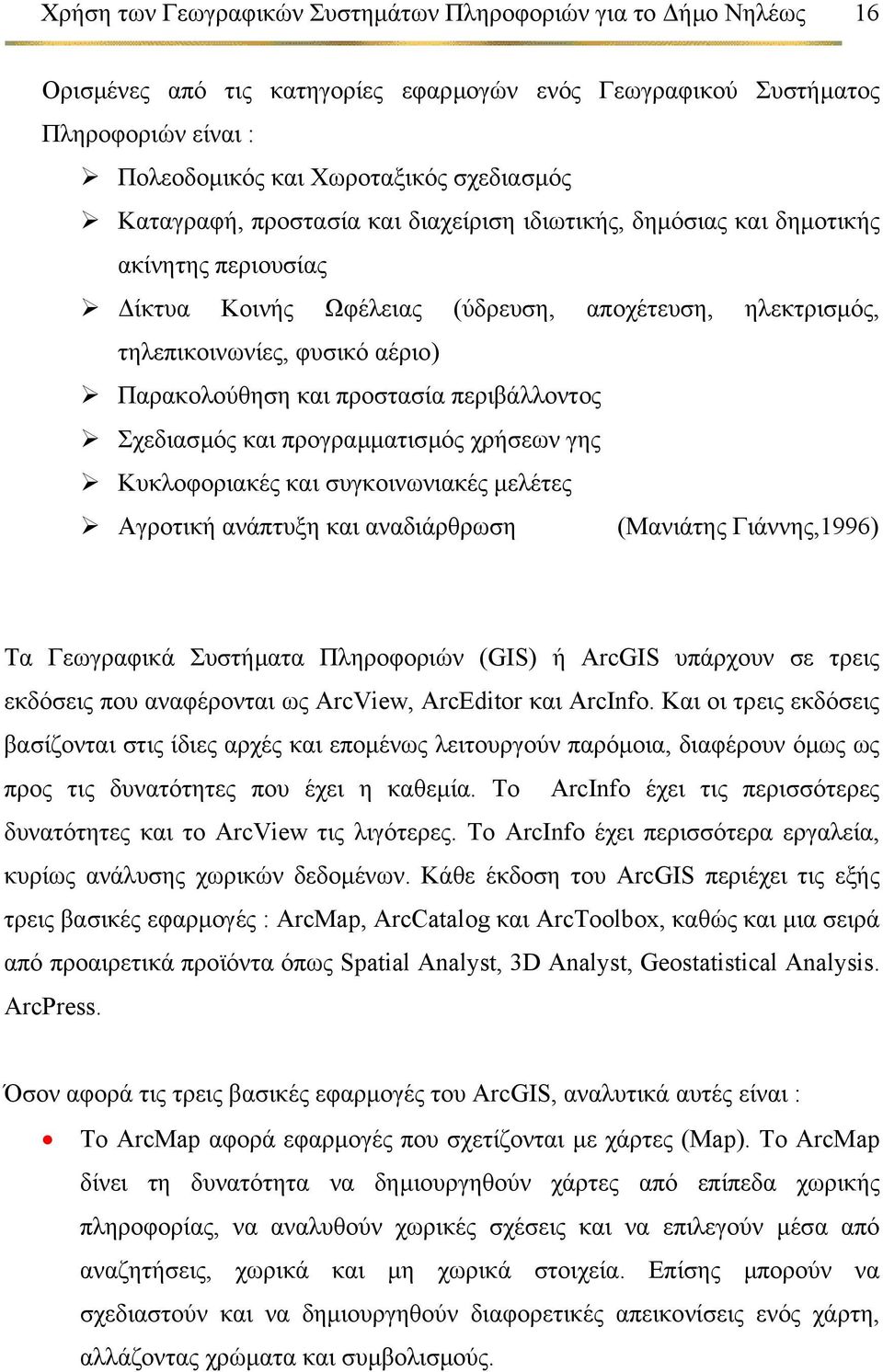 προστασία περιβάλλοντος Σχεδιασµός και προγραµµατισµός χρήσεων γης Κυκλοφοριακές και συγκοινωνιακές µελέτες Αγροτική ανάπτυξη και αναδιάρθρωση (Μανιάτης Γιάννης,1996) Τα Γεωγραφικά Συστήµατα