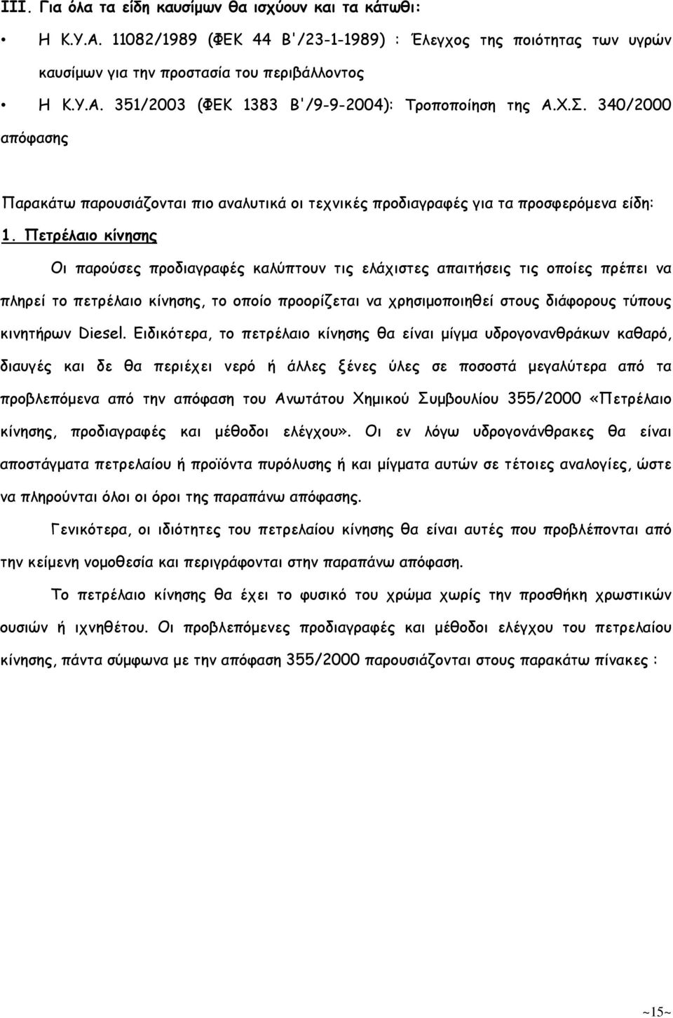 Πετρέλαιο κίνησης Οι παρούσες προδιαγραφές καλύπτουν τις ελάχιστες απαιτήσεις τις οποίες πρέπει να πληρεί το πετρέλαιο κίνησης, το οποίο προορίζεται να χρησιµοποιηθεί στους διάφορους τύπους κινητήρων