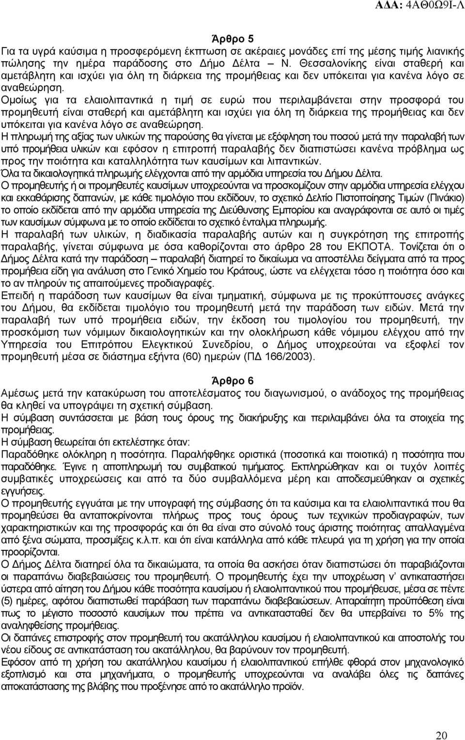 Ομοίως για τα ελαιολιπαντικά η τιμή σε ευρώ που περιλαμβάνεται στην προσφορά του προμηθευτή είναι σταθερή και αμετάβλητη και ισχύει για όλη τη διάρκεια της προμήθειας και δεν υπόκειται για κανένα