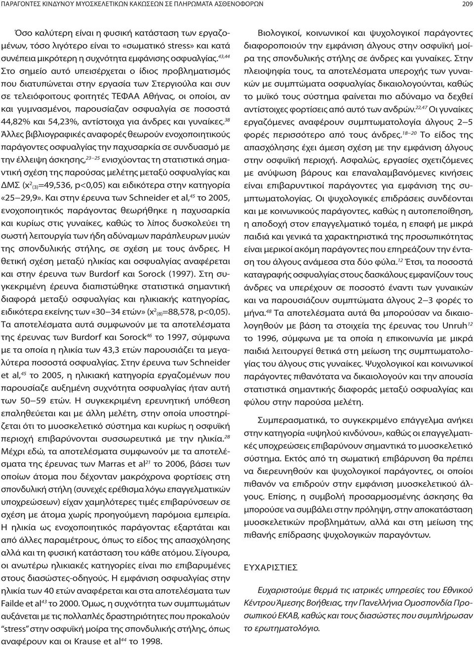 43,44 Στο σημείο αυτό υπεισέρχεται ο ίδιος προβληματισμός που διατυπώνεται στην εργασία των Στεργιούλα και συν σε τελειόφοιτους φοιτητές ΤΕΦΑΑ Αθήνας, οι οποίοι, αν και γυμνασμένοι, παρουσίαζαν