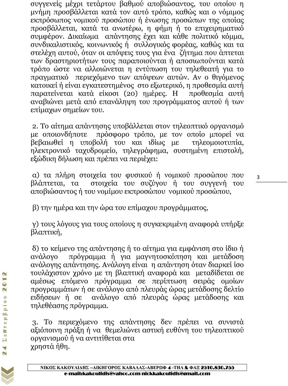 Δικαίωμα απάντησης έχει και κάθε πολιτικό κόμμα, συνδικαλιστικός, κοινωνικός ή συλλογικός φορέας, καθώς και τα στελέχη αυτού, όταν οι απόψεις τους για ένα ζήτημα που άπτεται των δραστηριοτήτων τους