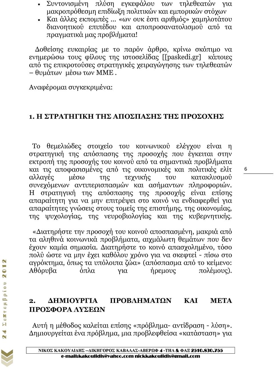Δοθείσης ευκαιρίας με το παρόν άρθρο, κρίνω σκόπιμο να ενημερώσω τους φίλους της ιστοσελίδας [[paskedi.gr] κάποιες από τις επικροτούσες στρατηγικές χειραγώγησης των τηλεθεατών θυμάτων μέσω των ΜΜΕ.