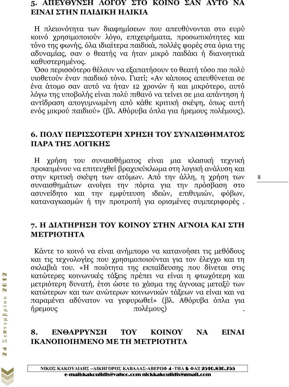 Όσο περισσότερο θέλουν να εξαπατήσουν το θεατή τόσο πιο πολύ υιοθετούν έναν παιδικό τόνο.