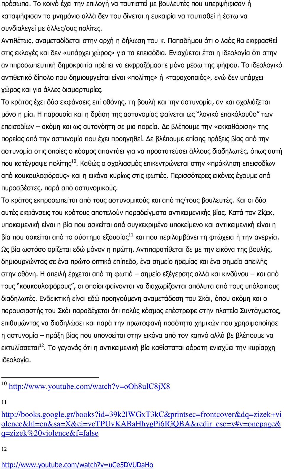 Ενισχύεται έτσι η ιδεολογία ότι στην αντιπροσωπευτική δηµοκρατία πρέπει να εκφραζόµαστε µόνο µέσω της ψήφου.