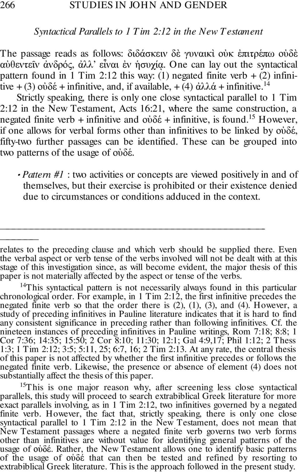 14 Strictly speaking, there is only one close syntactical parallel to 1 Tim 2:12 in the New Testament, Acts 16:21, where the same construction, a negated finite verb + infinitive and ου δε +