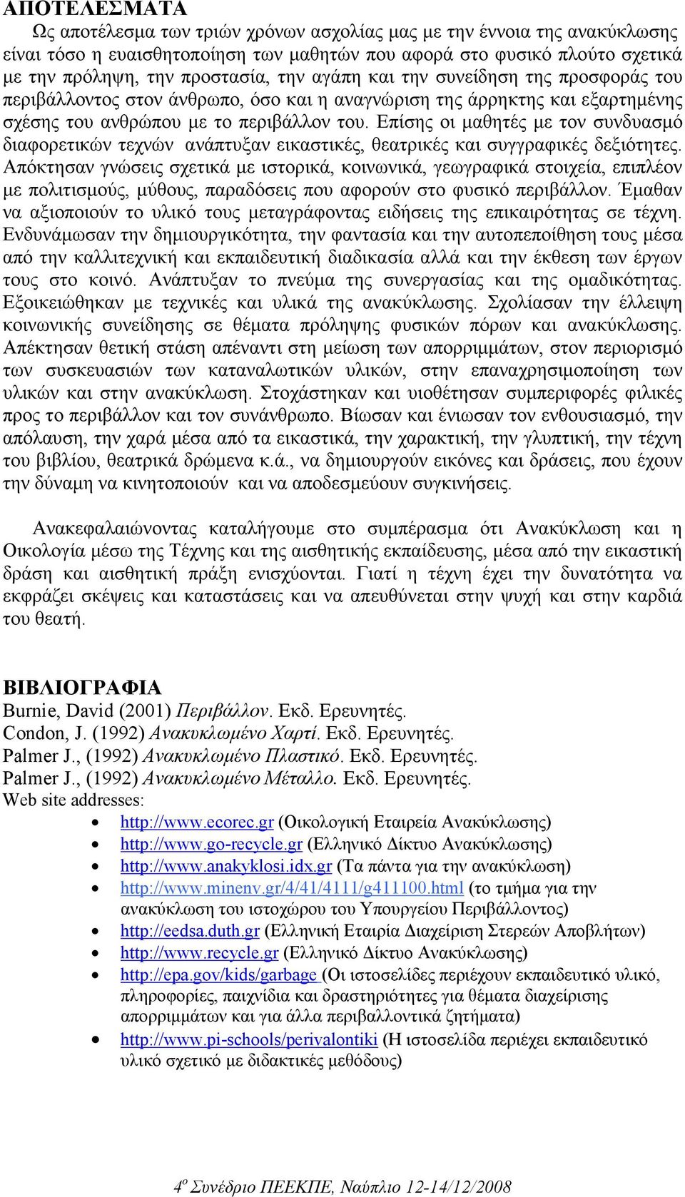 Επίσης οι µαθητές µε τον συνδυασµό διαφορετικών τεχνών ανάπτυξαν εικαστικές, θεατρικές και συγγραφικές δεξιότητες.