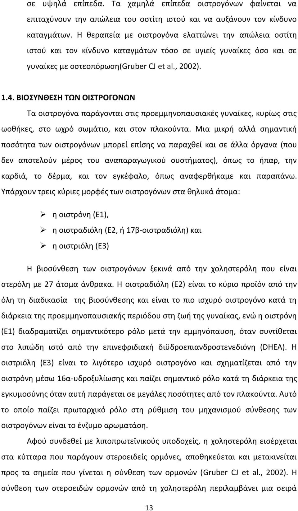 ΒΙΟΣΥΝΘΕΣΗ ΤΩΝ ΟΙΣΤΡΟΓΟΝΩΝ Τα οιστρογόνα παράγονται στις προεμμηνοπαυσιακές γυναίκες, κυρίως στις ωοθήκες, στο ωχρό σωμάτιο, και στον πλακούντα.