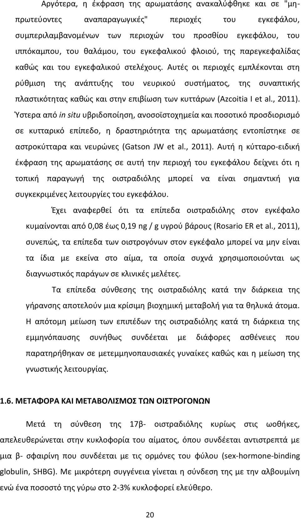 Αυτές οι περιοχές εμπλέκονται στη ρύθμιση της ανάπτυξης του νευρικού συστήματος, της συναπτικής πλαστικότητας καθώς και στην επιβίωση των κυττάρων (Azcoitia I et al., 2011).