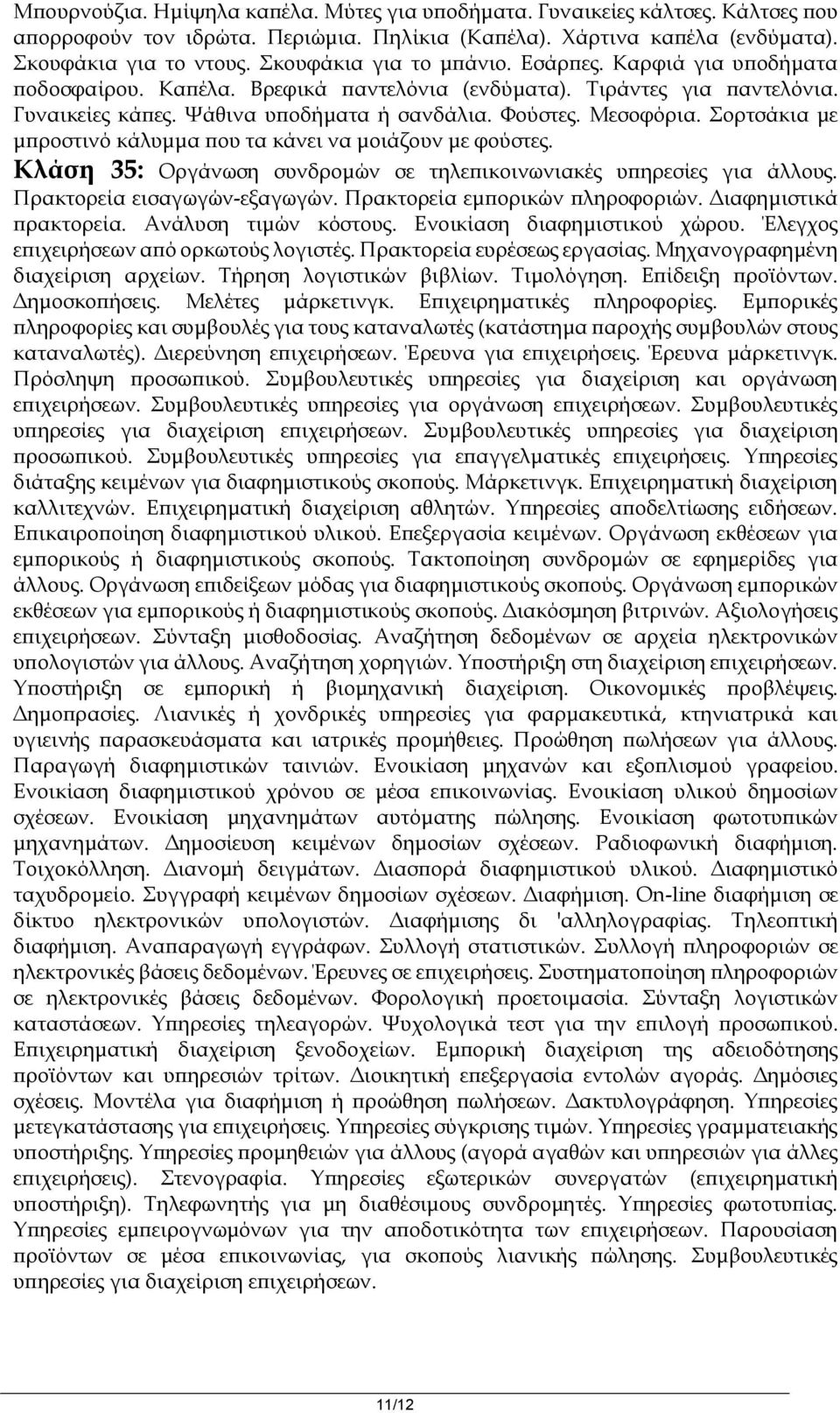 Σορτσάκια με μπροστινό κάλυμμα που τα κάνει να μοιάζουν με φούστες. Κλάση 35: Οργάνωση συνδρομών σε τηλεπικοινωνιακές υπηρεσίες για άλλους. Πρακτορεία εισαγωγών-εξαγωγών.