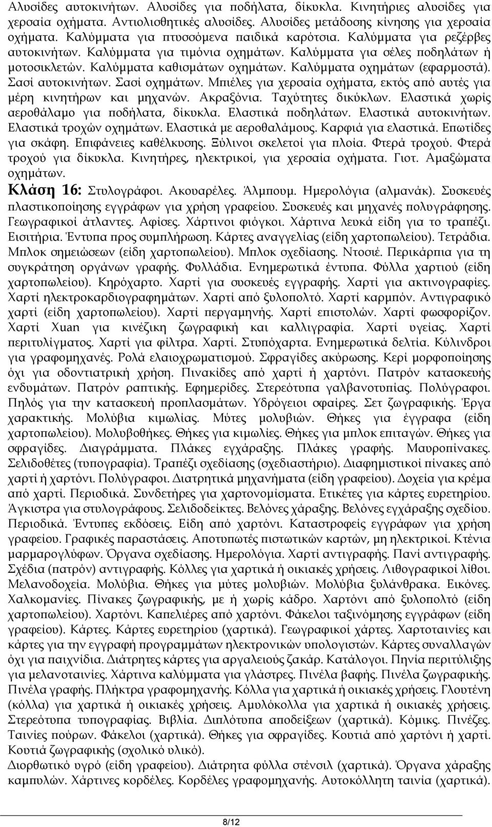 Καλύμματα οχημάτων (εφαρμοστά). Σασί αυτοκινήτων. Σασί οχημάτων. Μπιέλες για χερσαία οχήματα, εκτός από αυτές για μέρη κινητήρων και μηχανών. Ακραξόνια. Ταχύτητες δικύκλων.