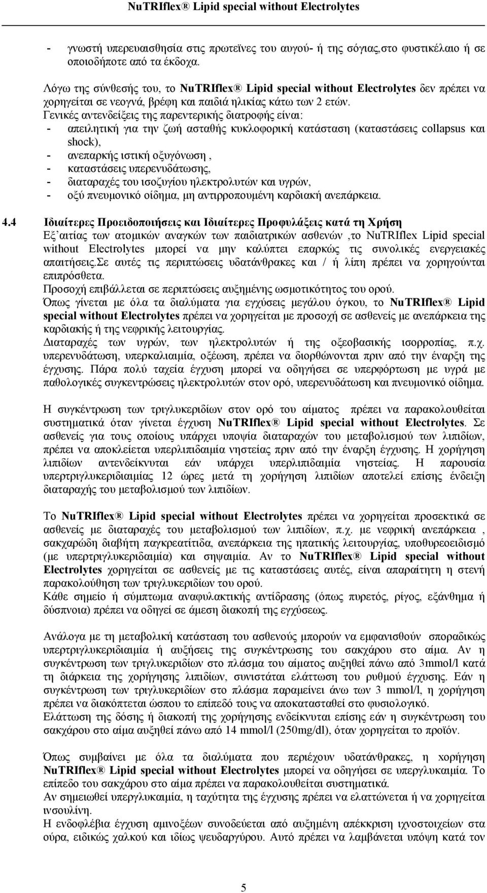 Γενικές αντενδείξεις της παρεντερικής διατροφής είναι: - απειλητική για την ζωή ασταθής κυκλοφορική κατάσταση (καταστάσεις collapsus και shock), - ανεπαρκής ιστική οξυγόνωση, - καταστάσεις