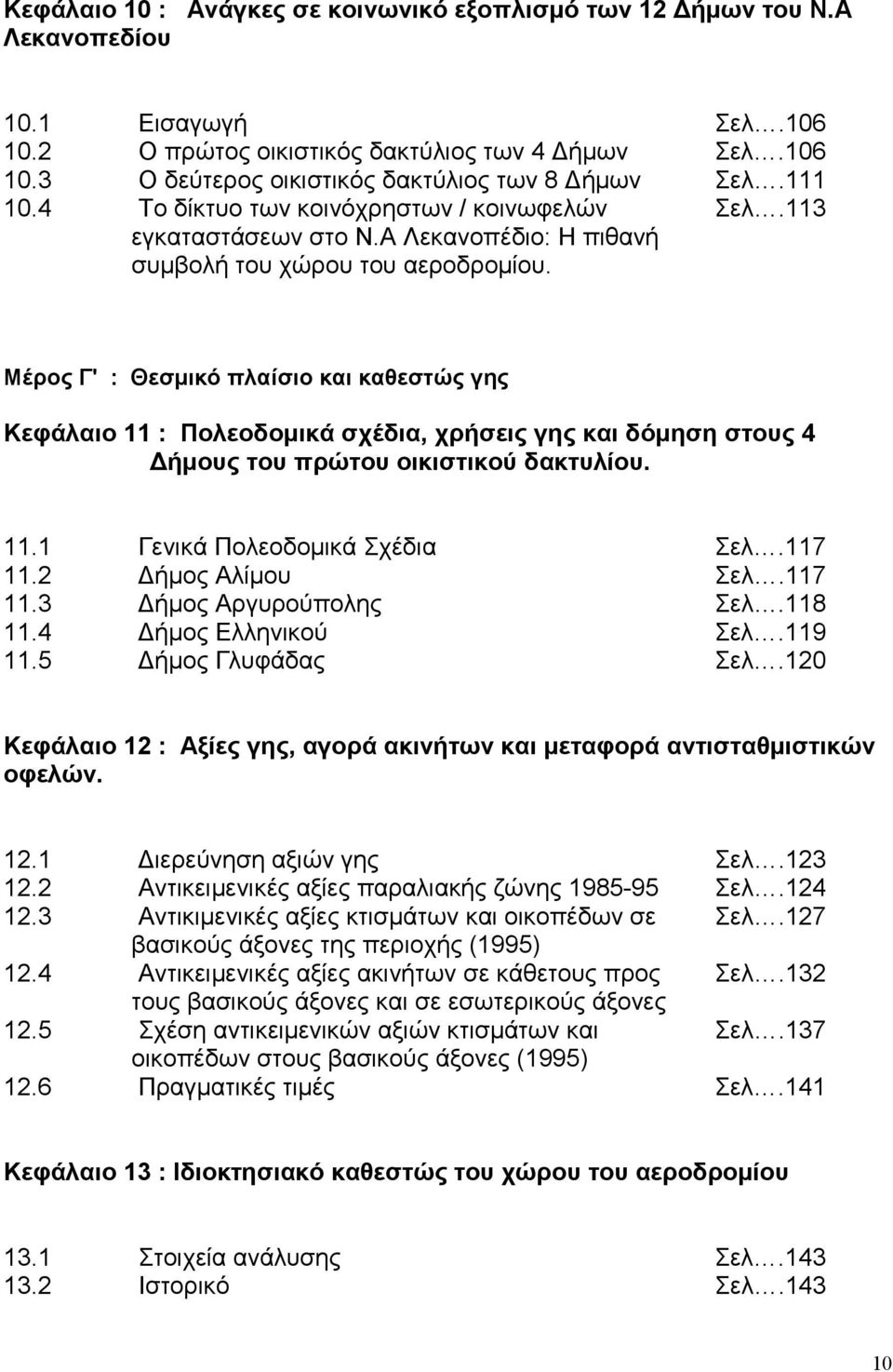 113 Μέρος Γ' : Θεσµικό πλαίσιο και καθεστώς γης Κεφάλαιο 11 : Πολεοδοµικά σχέδια, χρήσεις γης και δόµηση στους 4 ήµους του πρώτου οικιστικού δακτυλίου. 11.1 Γενικά Πολεοδοµικά Σχέδια Σελ.117 11.