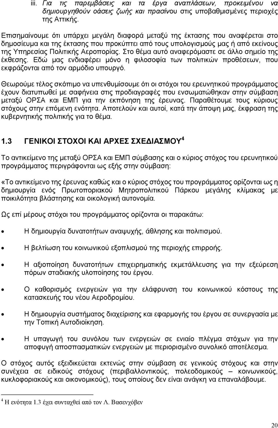 Στο θέµα αυτό αναφερόµαστε σε άλλο σηµείο της έκθεσης. Εδώ µας ενδιαφέρει µόνο η φιλοσοφία των πολιτικών προθέσεων, που εκφράζονται από τον αρµόδιο υπουργό.