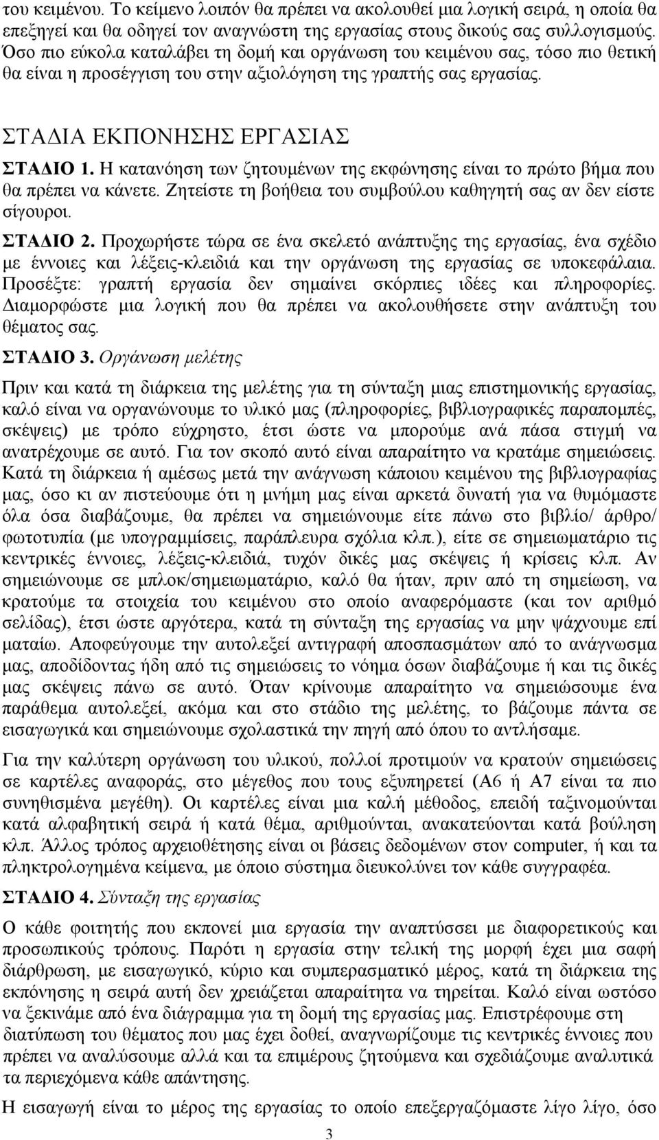 Η κατανόηση των ζητουμένων της εκφώνησης είναι το πρώτο βήμα που θα πρέπει να κάνετε. Ζητείστε τη βοήθεια του συμβούλου καθηγητή σας αν δεν είστε σίγουροι. ΣΤΑΔΙΟ 2.