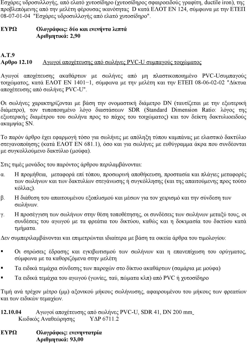 10 Αγωγοί αποχέτευσης από σωλήνες PVC-U συμπαγούς τοιχώματος Αγωγοί αποχέτευσης ακαθάρτων με σωλήνες από μη πλαστικοποιημένο PVC-Uσυμπαγούς τοιχώματος, κατά ΕΛΟΤ ΕΝ 1401 1, σύμφωνα με την μελέτη και