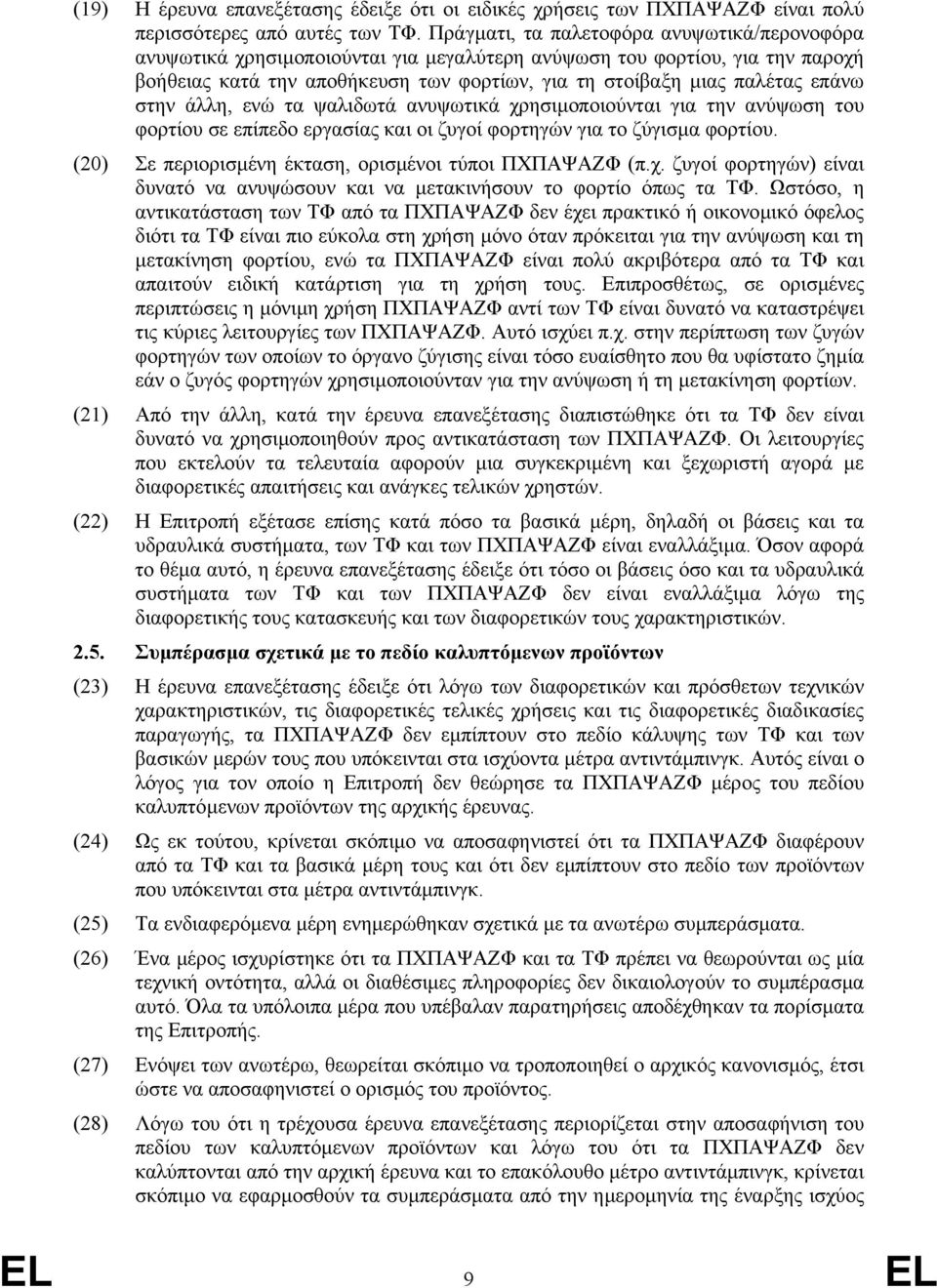 στην άλλη, ενώ τα ψαλιδωτά ανυψωτικά χρησιµοποιούνται για την ανύψωση του φορτίου σε επίπεδο εργασίας και οι ζυγοί φορτηγών για το ζύγισµα φορτίου.