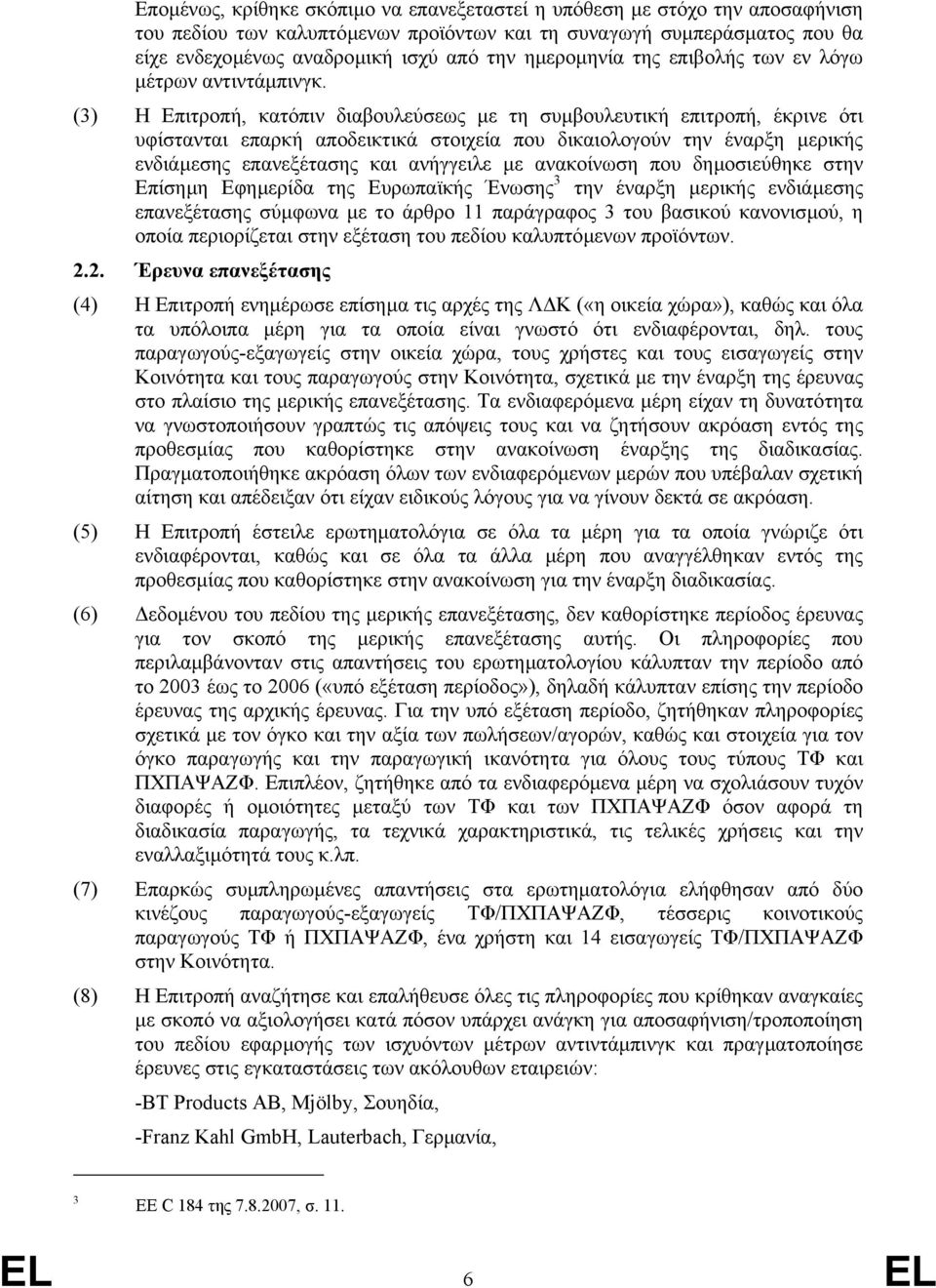 (3) Η Επιτροπή, κατόπιν διαβουλεύσεως µε τη συµβουλευτική επιτροπή, έκρινε ότι υφίστανται επαρκή αποδεικτικά στοιχεία που δικαιολογούν την έναρξη µερικής ενδιάµεσης επανεξέτασης και ανήγγειλε µε