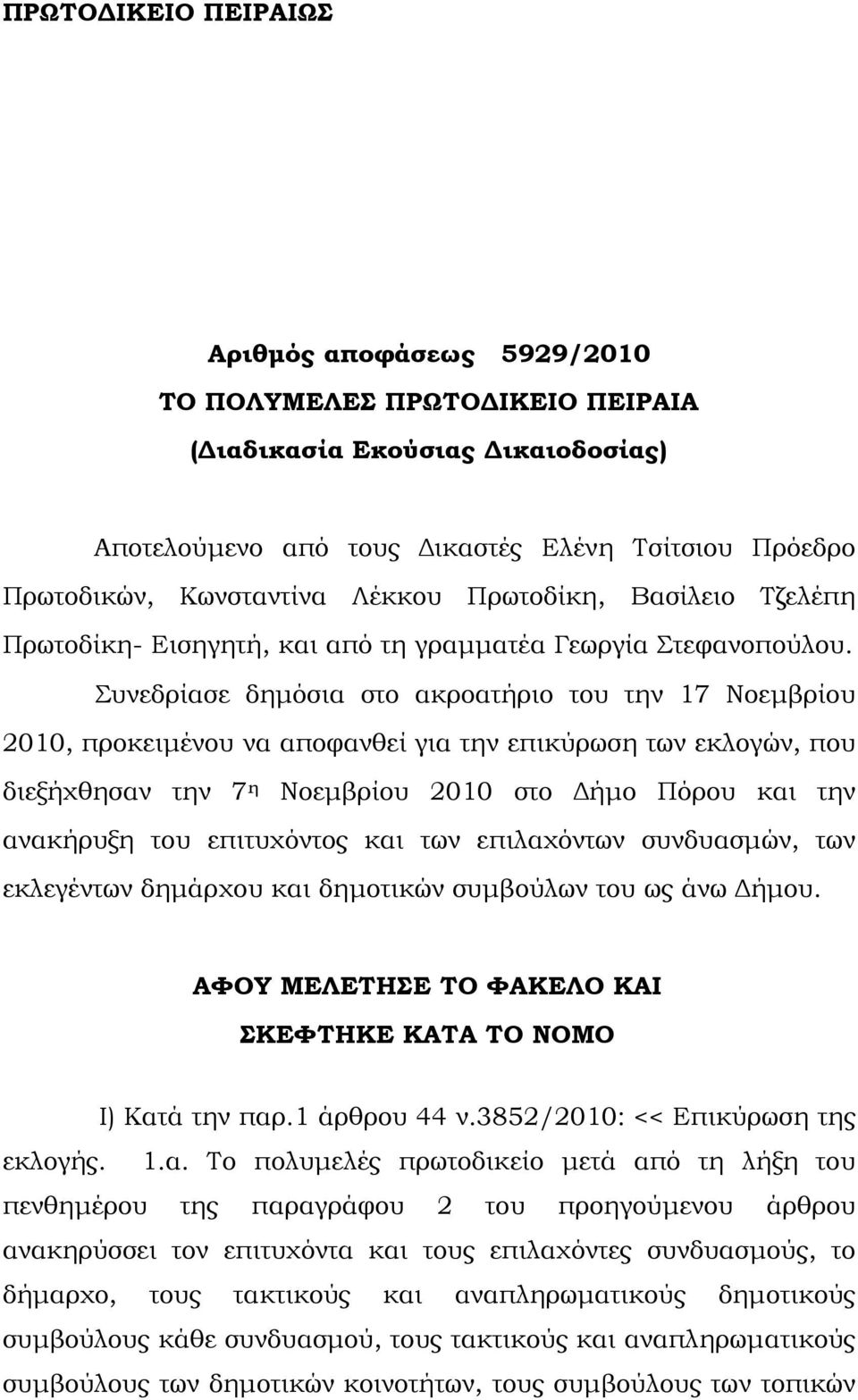 Συνεδρίασε δημόσια στο ακροατήριο του την 17 Νοεμβρίου 2010, προκειμένου να αποφανθεί για την επικύρωση των εκλογών, που διεξήχθησαν την 7 η Νοεμβρίου 2010 στο Δήμο Πόρου και την ανακήρυξη του