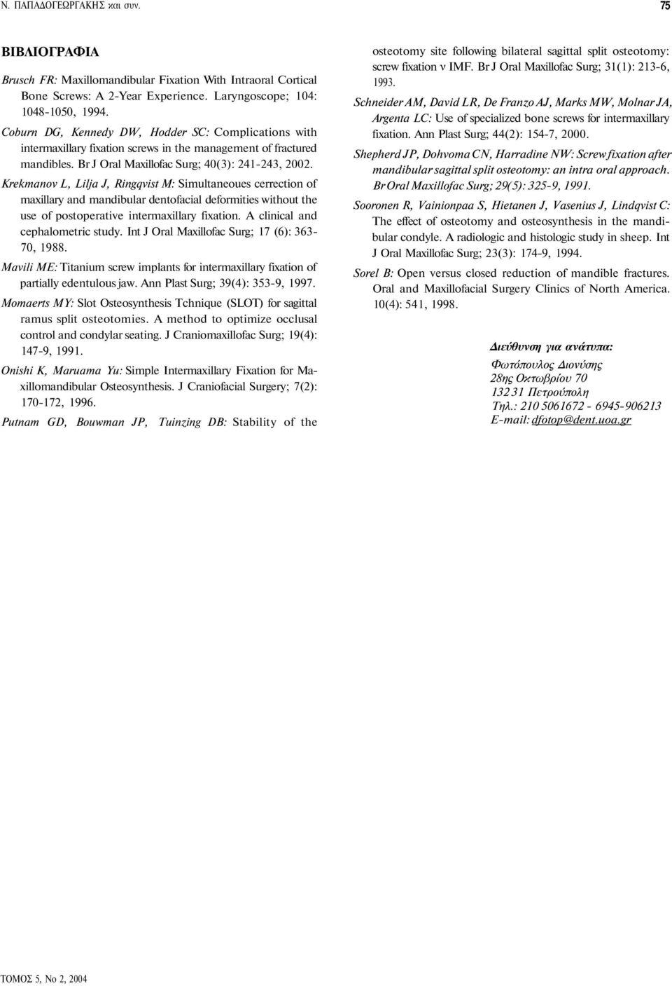 Krekmanov L, Lilja J, Ringqvist M: Simultaneoues cerrection of maxillary and mandibular dentofacial deformities without the use of postoperative intermaxillary fixation.