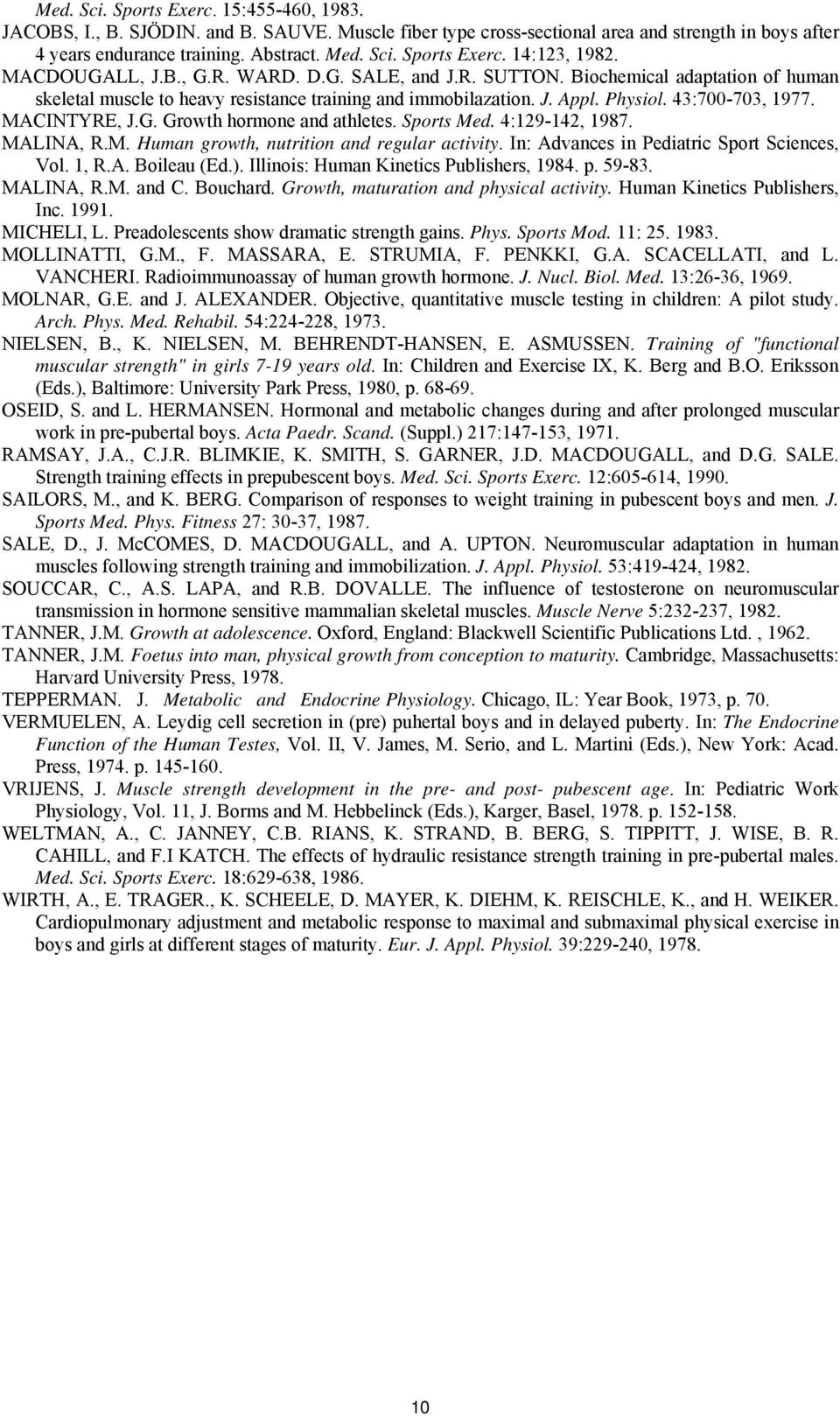 MACINTYRE, J.G. Growth hormone and athletes. Sports Med. 4:129-142, 1987. MALINA, R.M. Human growth, nutrition and regular activity. In: Advances in Pediatric Sport Sciences, Vol. 1, R.A. Boileau (Ed.