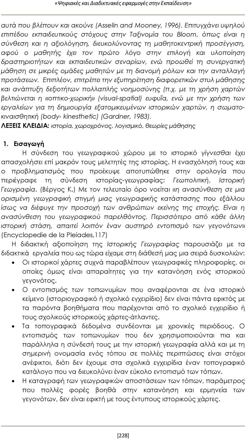 στην επιλογή και υλοποίηση δραστηριοτήτων και εκπαιδευτικών σεναρίων, ενώ προωθεί τη συνεργατική μάθηση σε μικρές ομάδες μαθητών με τη διανομή ρόλων και την ανταλλαγή προτάσεων.