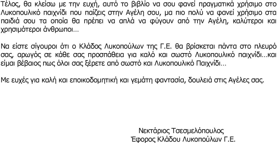 Γ.Ε. θα βρίσκεται πάντα στο πλευρό σας, αρωγός σε κάθε σας προσπάθεια για καλό και σωστό Λυκοπουλικό παιχνίδι και είμαι βέβαιος πως όλοι σας ξέρετε από