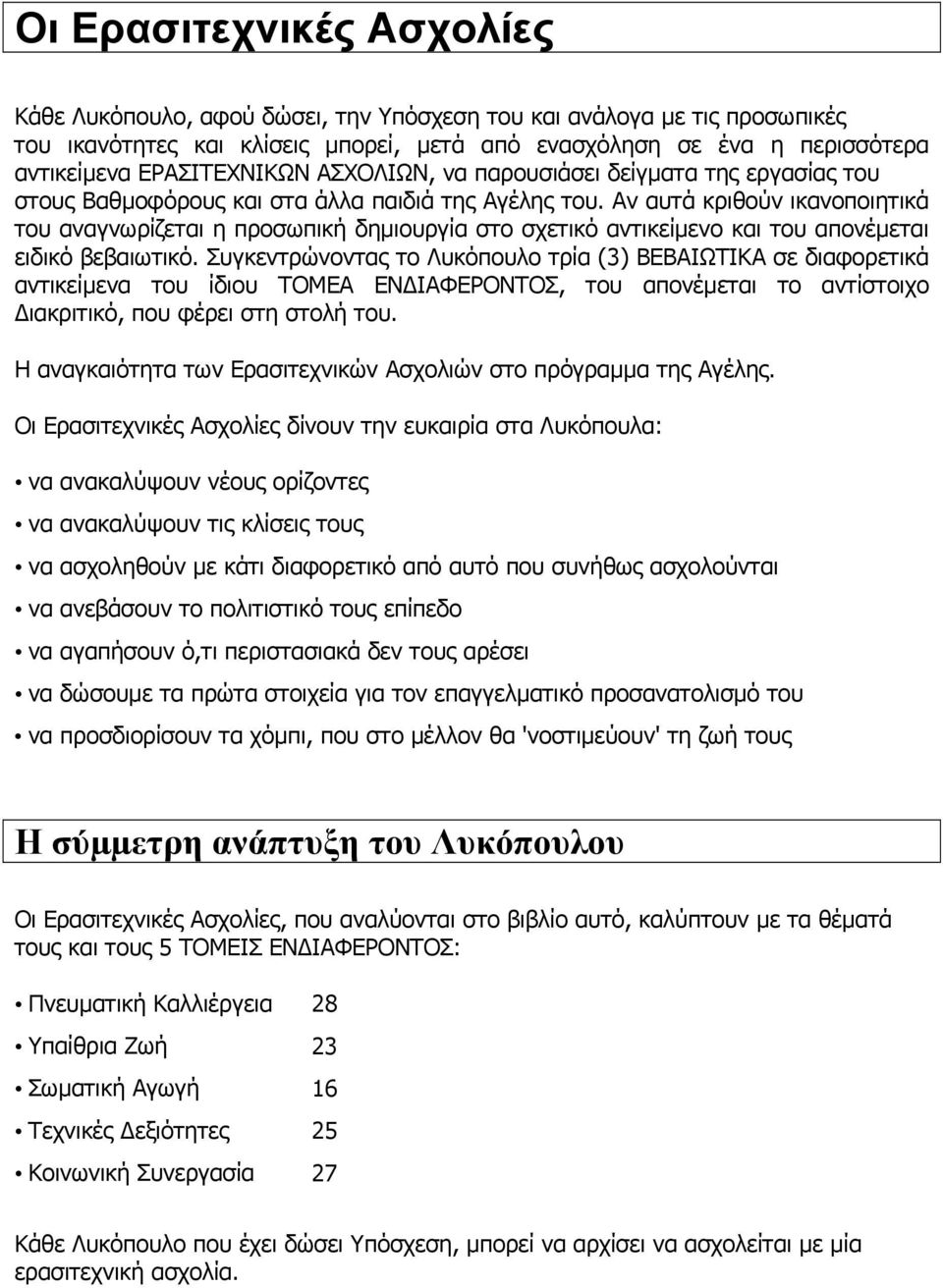 Αν αυτά κριθούν ικανοποιητικά του αναγνωρίζεται η προσωπική δηµιουργία στο σχετικό αντικείµενο και του απονέµεται ειδικό βεβαιωτικό.