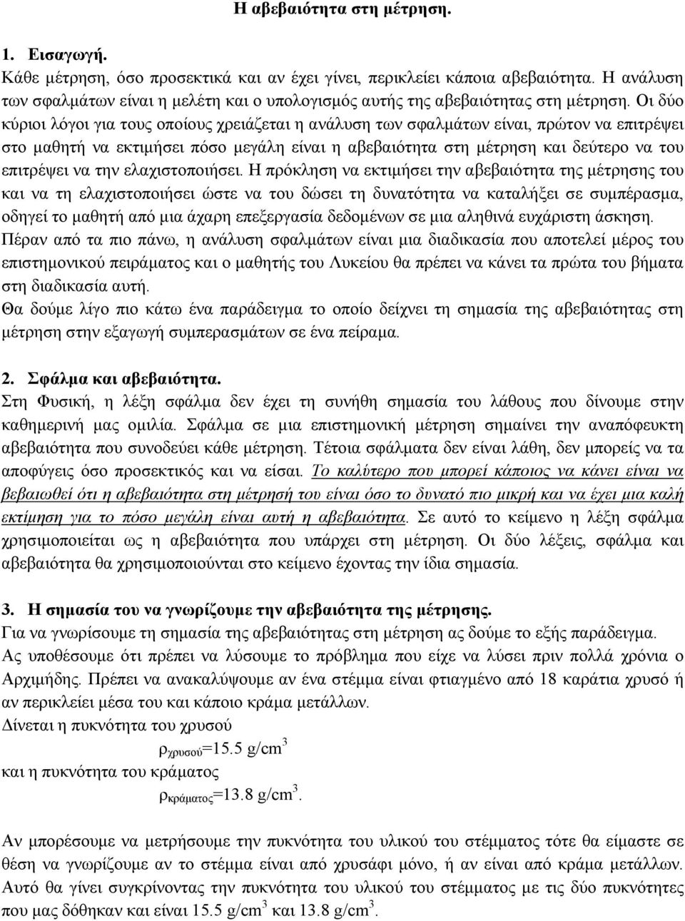 Οι δύο κύριοι λόγοι για τους οποίους χρειάζεται η ανάλυση των σφαλμάτων είναι, πρώτον να επιτρέψει στο μαθητή να εκτιμήσει πόσο μεγάλη είναι η αβεβαιότητα στη μέτρηση και δεύτερο να του επιτρέψει να