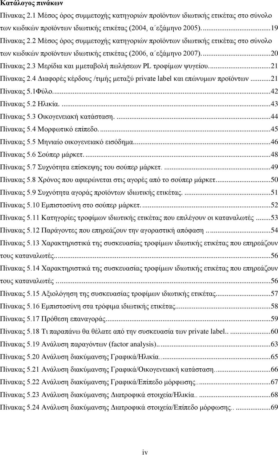 3 Μεξίδηα θαη µκεηαβνιή πσιήζεσλ PL ηξνθίµσλ ςπγείνπ.... 21 Πίλαθαο 2.4 Γηαθνξέο θέξδνπο /ηηκήο κεηαμύ private label θαη επώλπκσλ πξντόλησλ... 21 Πίλαθαο 5.1Φύιν.... 42 Πίλαθαο 5.2 Ηιηθία.