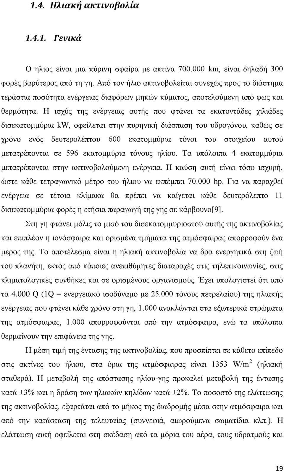 Η ισχύς της ενέργειας αυτής που φτάνει τα εκατοντάδες χιλιάδες δισεκατομμύρια kw, οφείλεται στην πυρηνική διάσπαση του υδρογόνου, καθώς σε χρόνο ενός δευτερολέπτου 600 εκατομμύρια τόνοι του στοιχείου