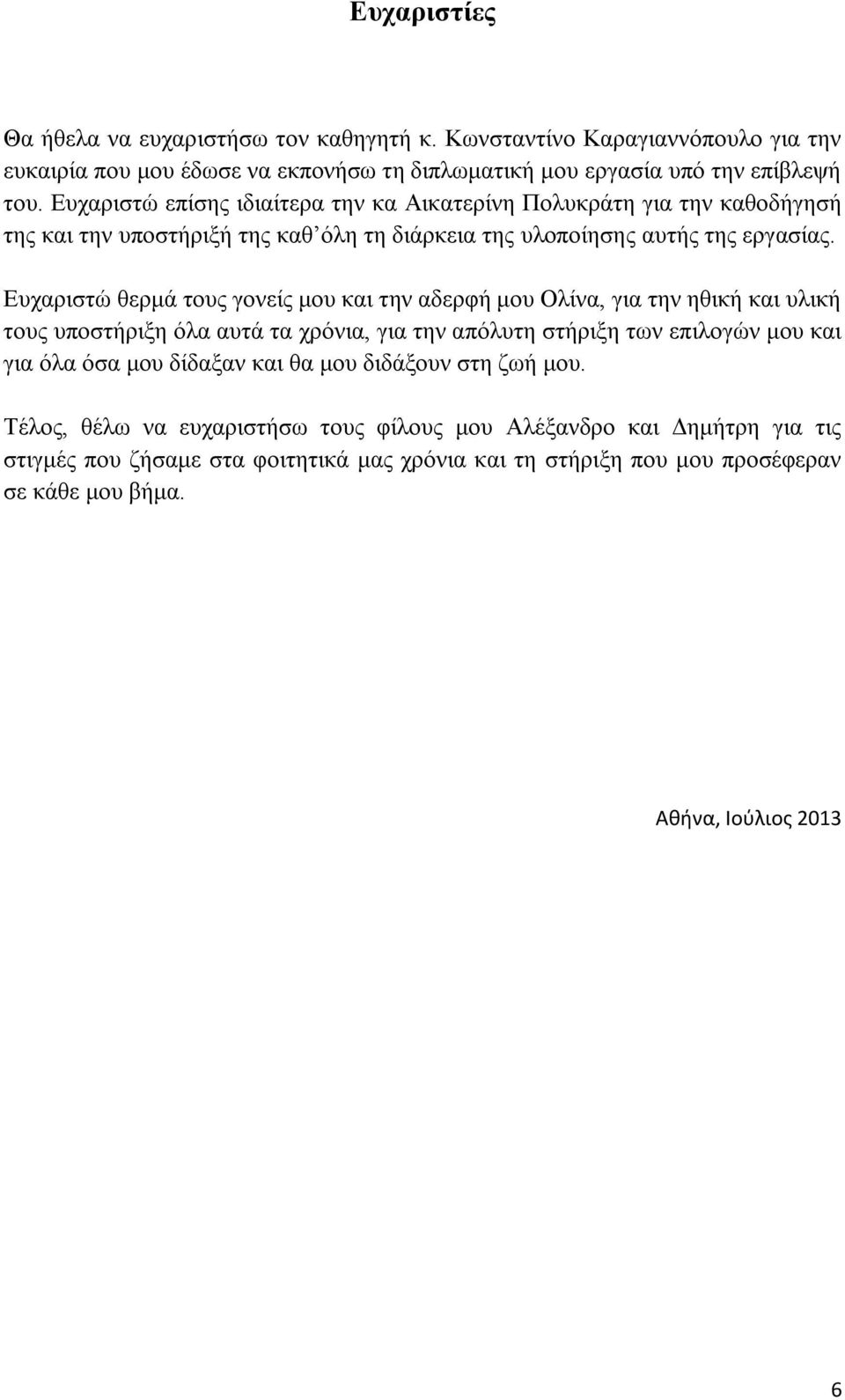 Ευχαριστώ θερμά τους γονείς μου και την αδερφή μου Ολίνα, για την ηθική και υλική τους υποστήριξη όλα αυτά τα χρόνια, για την απόλυτη στήριξη των επιλογών μου και για όλα όσα μου