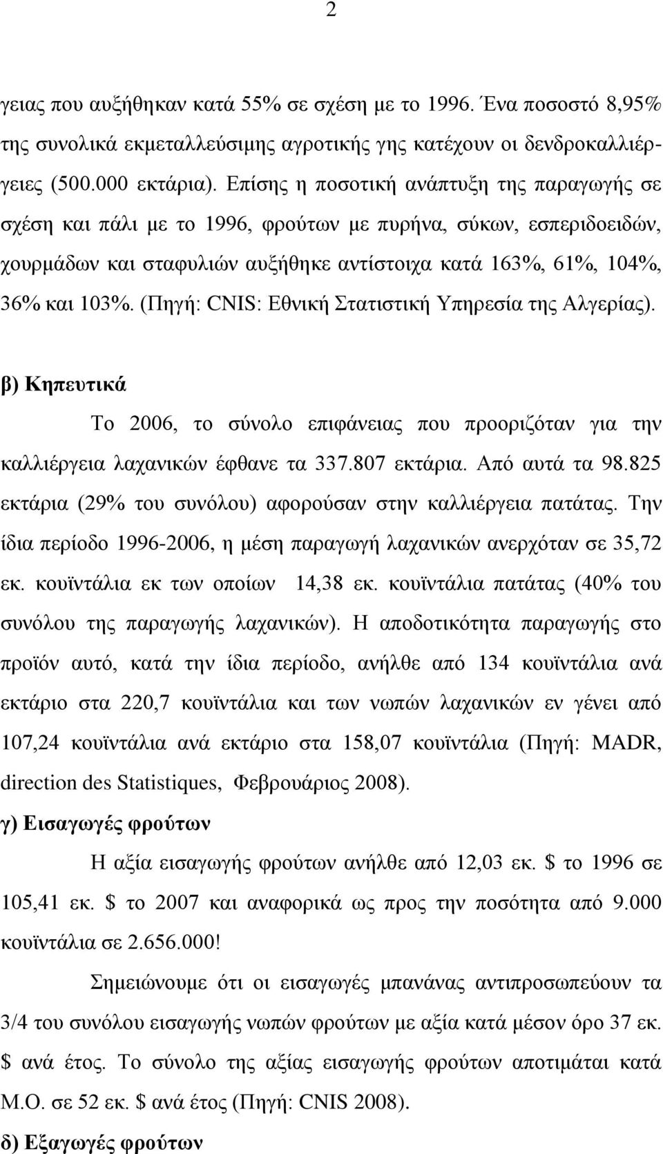 (Πηγή: CNIS: Εθνική Στατιστική Υπηρεσία της Αλγερίας). β) Κηπευτικά Το 2006, το σύνολο επιφάνειας που προοριζόταν για την καλλιέργεια λαχανικών έφθανε τα 337.807 εκτάρια. Από αυτά τα 98.