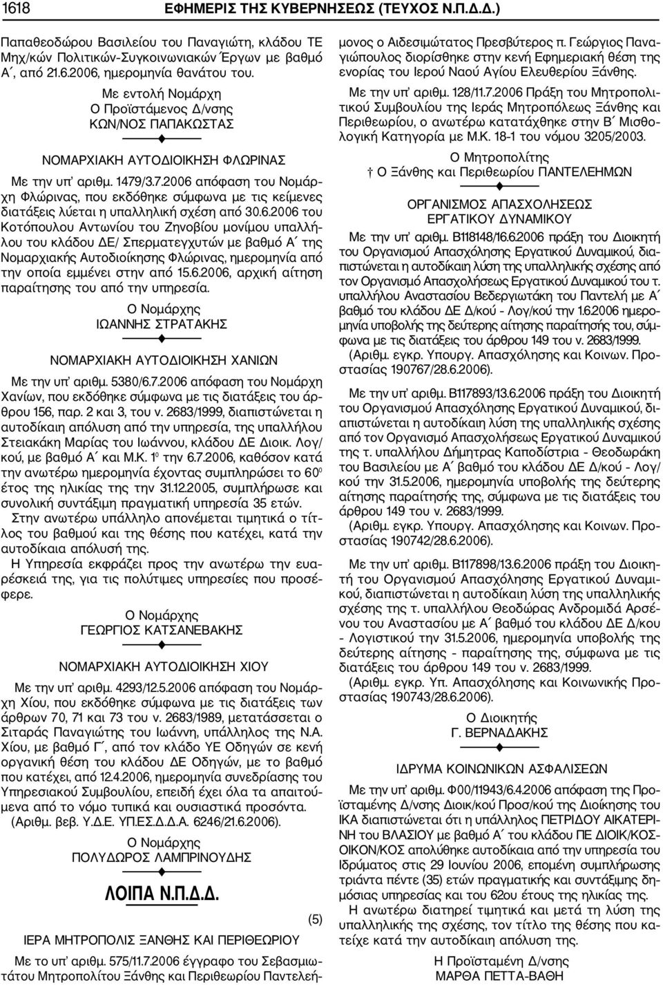 /3.7.2006 απόφαση του Νομάρ χη Φλώρινας, που εκδόθηκε σύμφωνα με τις κείμενες διατάξεις λύεται η υπαλληλική σχέση από 30.6.2006 του Κοτόπουλου Αντωνίου του Ζηνοβίου μονίμου υπαλλή λου του κλάδου ΔΕ/ Σπερματεγχυτών με βαθμό Α της Νομαρχιακής Αυτοδιοίκησης Φλώρινας, ημερομηνία από την οποία εμμένει στην από 15.