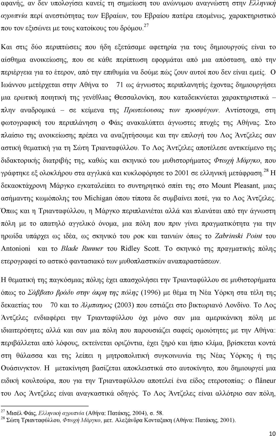 27 Και στις δύο περιπτώσεις που ήδη εξετάσαµε αφετηρία για τους δηµιουργούς είναι το αίσθηµα ανοικείωσης, που σε κάθε περίπτωση εφορµάται από µια απόσταση, από την περιέργεια για το έτερον, από την