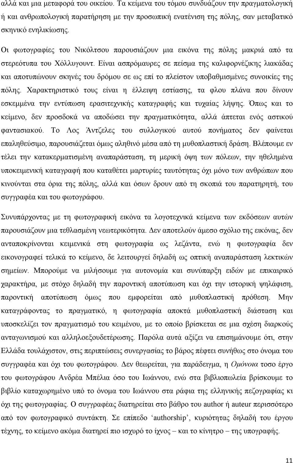 Είναι ασπρόµαυρες σε πείσµα της καλιφορνέζικης λιακάδας και αποτυπώνουν σκηνές του δρόµου σε ως επί το πλείστον υποβαθµισµένες συνοικίες της πόλης.