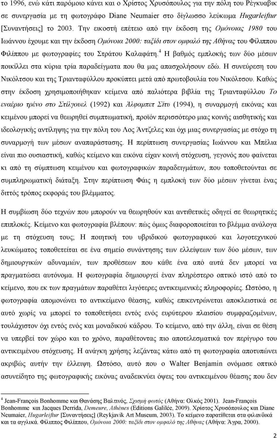 4 Η βαθµός εµπλοκής των δύο µέσων ποικίλλει στα κύρια τρία παραδείγµατα που θα µας απασχολήσουν εδώ. Η συνεύρεση του Νικόλτσου και της Τριανταφύλλου προκύπτει µετά από πρωτοβουλία του Νικόλτσου.