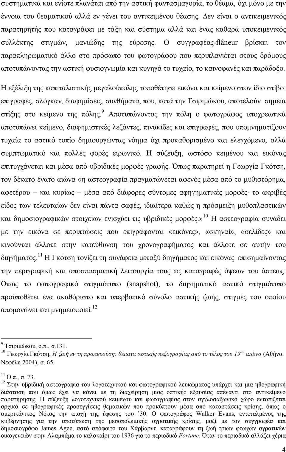 Ο συγγραφέας-flâneur βρίσκει τον παραπληρωµατικό άλλο στο πρόσωπο του φωτογράφου που περιπλανιέται στους δρόµους αποτυπώνοντας την αστική φυσιογνωµία και κυνηγά το τυχαίο, το καινοφανές και παράδοξο.