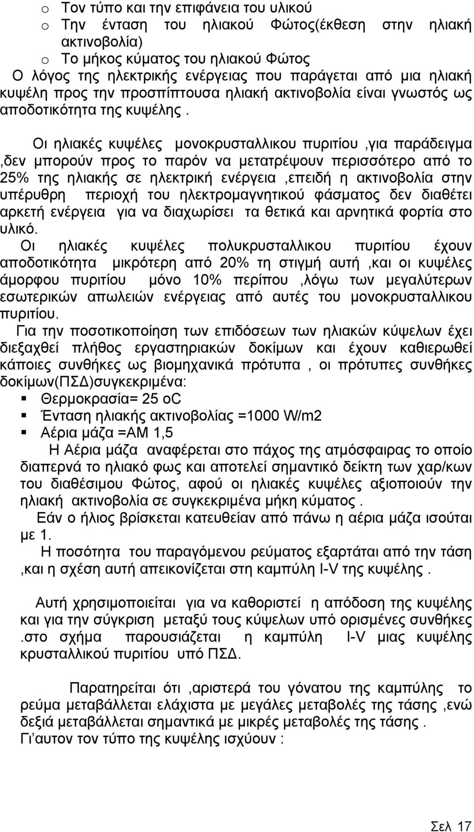 Οι ηλιακές κυψέλες µονοκρυσταλλικου πυριτίου,για παράδειγµα,δεν µπορούν προς το παρόν να µετατρέψουν περισσότερο από το 25% της ηλιακής σε ηλεκτρική ενέργεια,επειδή η ακτινοβολία στην υπέρυθρη