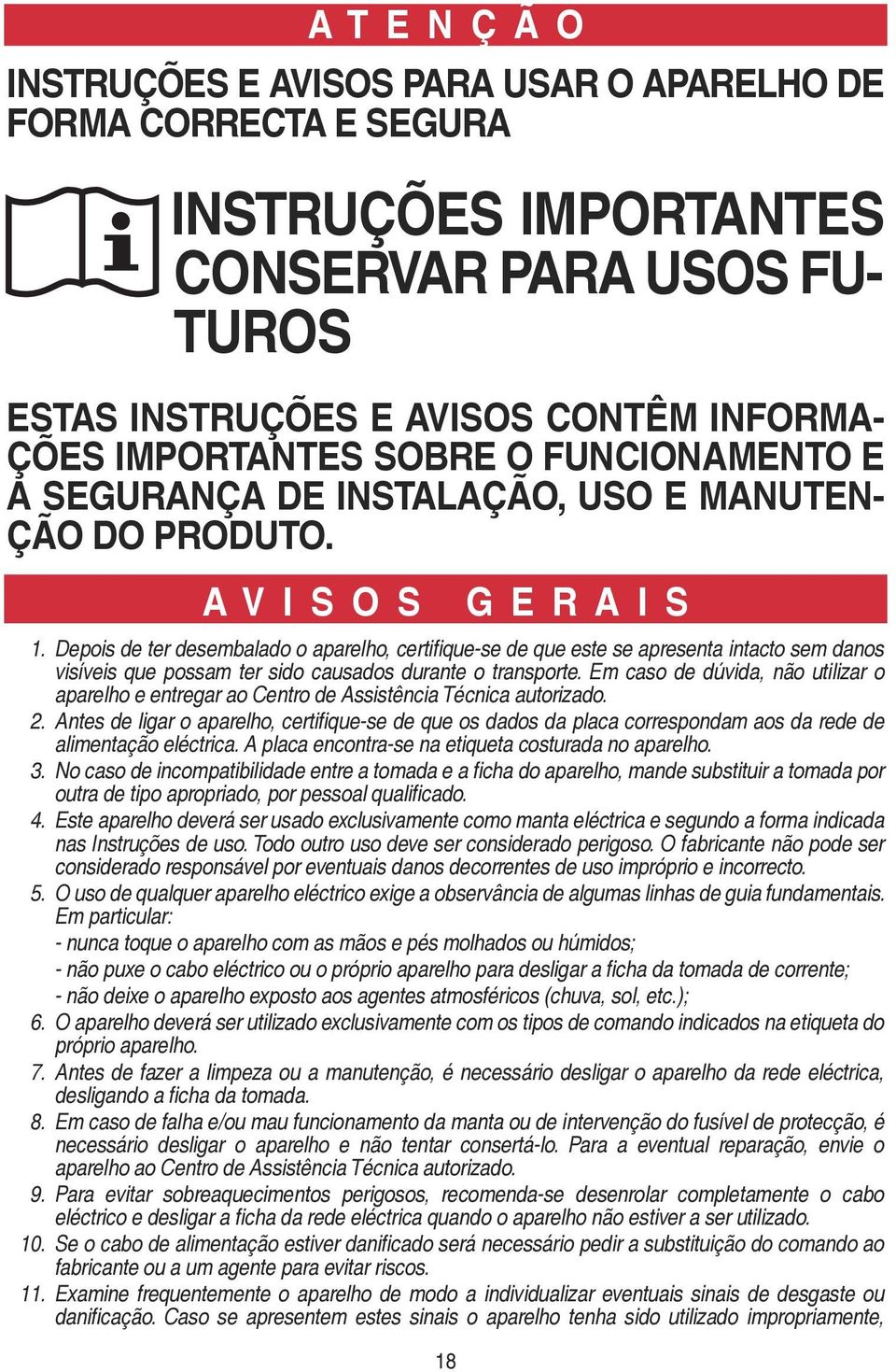 Depois de ter desembalado o aparelho, certifique-se de que este se apresenta intacto sem danos visíveis que possam ter sido causados durante o transporte.